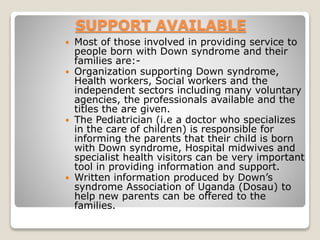 SUPPORT AVAILABLE
 Most of those involved in providing service to
people born with Down syndrome and their
families are:-...