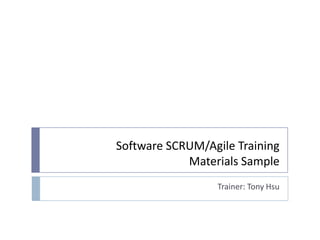 Software SCRUM/Agile Training
Materials Sample
Trainer: Tony Hsu
 
