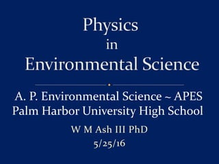 W M Ash III PhD
5/25/16
A. P. Environmental Science ~ APES
Palm Harbor University High School
 