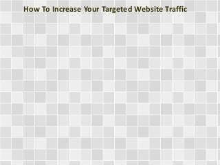 How To Increase Your Targeted Website Traffic
 