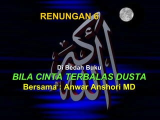 RENUNGAN 6




         Di Bedah Buku
BILA CINTA TERBALAS DUSTA
  Bersama : Anwar Anshori MD
 