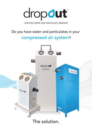 Do you have water and particulates in your
compressed air system?
CERTIFIED WATER AND PARTICULATE REMOVER
The solution.
 