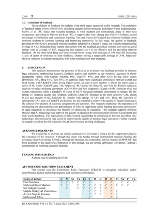  ISSN: 2252-8938
Int J Artif Intell, Vol. 14, No. 3, June 2025: 2490-2505
2500
4.3. Usefulness of feedback
The usefulness of feedback for students is the third aspect measured in this research. The usefulness
of feedback refers to how effective it is in helping students correct mistakes and improve their understanding.
Morris et al. [46] stated that valuable feedback is what students can immediately apply to their next
assignment. According to Stevens and Levi [47], it supports this view, stating that effective feedback should
encourage self-reflection and continuous learning. Yan and Carless [48] added that effective feedback must
motivate students to continue learning and improving themselves. In this study, the quality of feedback
provided by five GAI is evaluated from the student's perspective. ChatGPT stands out with the highest rating
average of 4.12, indicating high student satisfaction with the feedback provided. Gemini also received good
ratings with an average of 4.07, suggesting that students see it as an effective tool for providing relevant
feedback. On the other hand, Bing and You received lower ratings with averages of 3.91 and 3.80, indicating
a lack of depth or relevance in their feedback. Despite having a respectable average of 3.98, Perplexity
showed variation in student satisfaction, with some scoring lower than expected.
5. CONCLUSION
This research demonstrates the potential of GAI as an evaluator and feedback provider in distance
legal education, emphasizing accuracy, feedback quality, and usability as key variables. Accuracy in binary
judgements varied, with Gemini reaching 80%, ChatGPT 60%, and other GAIs having lower scores
(Perplexity 50%, Bing 45%, You 45%). In addition, there were significant differences between expert and
GAI scores, with ChatGPT often giving higher scores, as seen in case number 1, where the expert gave a
score of 85, while ChatGPT gave 100, Perplexity 90, Gemini 80, Bing 90, and You 90. Further statistical
analysis revealed moderate agreement (ICC=0.439) and low alignment (Kappa=-0.058) between GAI and
expert evaluations, while a Kendall's W value of 0.576 indicated moderate consistency in ratings. On the
ratings of feedback quality and feedback usability, ChatGPT emerged as the most effective GAI, expert
(4.22) and student (4.12), followed by Gemini with ratings of 4.15 and 4.07. Thus, the selection of
appropriate GAIs such as ChatGPT and Gemini has the potential to improve the quality of student learning in
the context of evaluation of academic assignments and activities. This research emphasizes the importance of
considering the characteristics and performance of GAIs in supporting online learning processes, particularly
in legal education, to maximize the benefits of technology in education. This research supports previous
theories that AI technology can improve the quality of education by providing more objective assessment and
more useful feedback. The implications of this research suggest that by continuing to develop and refine GAI
technology, this tool can be very useful in improving the quality of distance legal education. Further research
is needed to explore the full potential of GAI and overcome existing challenges.
ACKNOWLEDGEMENTS
We would like to express our sincere gratitude to Universitas Terbuka for the support provided in
the execution of this research. Although this study was funded through independent research funding, the
assistance from Universitas Terbuka through the research and community service institute (LPPM-UT) has
been essential to the successful completion of this project. We are deeply appreciate Universitas Terbuka's
commitment to fostering academic research.
FUNDING INFORMATION
Authors state no funding involved.
AUTHOR CONTRIBUTIONS STATEMENT
This journal uses the Contributor Roles Taxonomy (CRediT) to recognize individual author
contributions, reduce authorship disputes, and facilitate collaboration.
Name of Author C M So Va Fo I R D O E Vi Su P Fu
Dian Nurdiana ✓ ✓ ✓ ✓ ✓ ✓ ✓ ✓ ✓ ✓ ✓
Muhamad Riyan Maulana ✓ ✓ ✓ ✓ ✓ ✓ ✓ ✓ ✓ ✓ ✓ ✓
Siti Hadijah Hasanah ✓ ✓ ✓ ✓ ✓ ✓ ✓ ✓
Madiha Dzakiyyah Chairunnisa ✓ ✓ ✓ ✓ ✓
Avelyn Pingkan Komuna ✓ ✓ ✓ ✓ ✓
Muhammad Rif'an ✓ ✓ ✓
 
