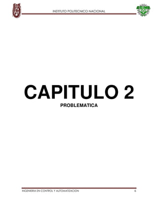 INSTITUTO POLITECNICO NACIONAL
INGENIERIA EN CONTROL Y AUTOMATIZACION 6
CAPITULO 2
PROBLEMATICA
 