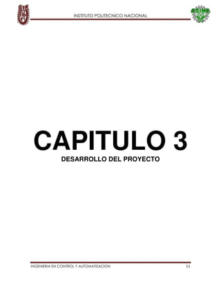 INSTITUTO POLITECNICO NACIONAL
INGENIERIA EN CONTROL Y AUTOMATIZACION 11
CAPITULO 3
DESARROLLO DEL PROYECTO
 