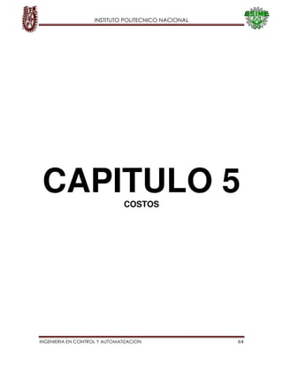 INSTITUTO POLITECNICO NACIONAL
INGENIERIA EN CONTROL Y AUTOMATIZACION 64
CAPITULO 5
COSTOS
 