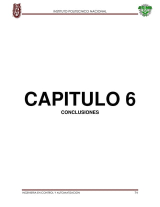 INSTITUTO POLITECNICO NACIONAL
INGENIERIA EN CONTROL Y AUTOMATIZACION 74
CAPITULO 6
CONCLUSIONES
 