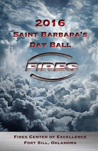 Fires Center of Excellence
Fort Sill, Oklahoma
Fires Center of Excellence
Fort Sill, Oklahoma
2016
Saint Barbara’s
Day Ball
2016
Saint Barbara’s
Day Ball
 