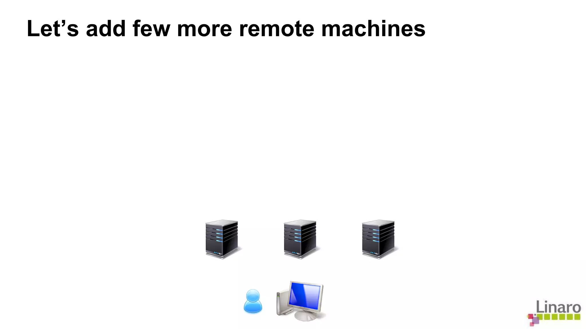 Let’s add few more remote machines 
 