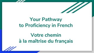 Your Pathway
to Proficiency in French
Votre chemin
à la maîtrise du français
 