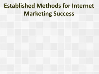 Established Methods for Internet
        Marketing Success
 