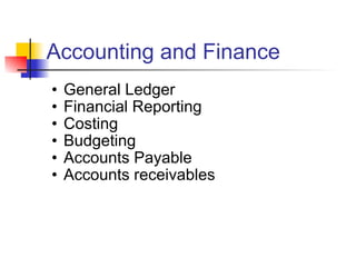 Accounting and Finance General Ledger Financial Reporting Costing Budgeting Accounts Payable Accounts receivables 