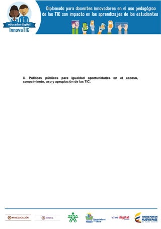 ii. Políticas públicas para igualdad oportunidades en el acceso,
conocimiento, uso y apropiación de las TIC.
 