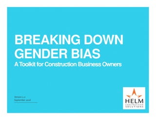 BREAKING DOWN
GENDER BIAS
AToolkit for Construction BusinessOwners
Version 1.0
September 2016
 