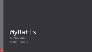 MyBatis
Configuration
Hidden features
 
