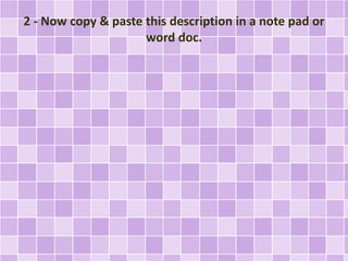 2 - Now copy & paste this description in a note pad or
word doc.
 