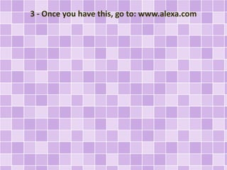 3 - Once you have this, go to: www.alexa.com
 