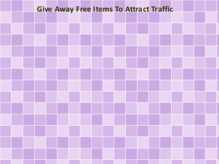 Give Away Free Items To Attract Traffic
 