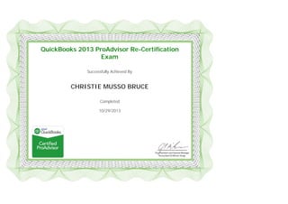  
 
 
QuickBooks 2013 ProAdvisor Re-Certification
Exam
Successfully Achieved By
CHRISTIE MUSSO BRUCE
Completed
10/29/2013
 