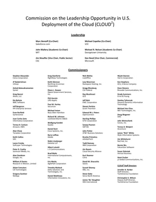 Commission on the Leadership Opportunity in U.S.
Deployment of the Cloud (CLOUD2
)
Leadership
Marc Benioff (Co-Chair)
Salesforce.com
Michael Capellas (Co-Chair)
VCE
John Mallery (Academic Co-Chair)
MIT
Michael R. Nelson (Academic Co-Chair)
Georgetown University
Jim Sheaffer (Vice Chair, Public Sector)
CSC
Dan Reed (Vice Chair, Commercial)
Microsoft
Commissioners
Stephen Alexander
Ciena Corporation
JP Balakrishnan
Infosys
Ashok Balasubramanian
Syntel
Greg Baroni
Attain, LLC
Kia Behnia
BMC Software
Jeff Bergeron
HP Enterprise Services
Evan Burfield
Synteractive
Juan Carlos Soto
Informatica Corporation
Teresa H. Carlson
Amazon, AWS
Alan Chow
Teradata Corporation
Keith Collins
SAS
Lance Crosby
SoftLayer Technologies
Peter D. Csathy
Sorenson Media, Inc.
Alan Davidson
Google, Inc.
William A Davies
Research In Motion, Limited
Adam Famularo
CA Technologies
Gregory Gardner
NetApp
Greg Gianforte
RightNow Technologies
Keith Glennan
Northrop Grumman
Corporation
Diana L. Gowen
Qwest Government Services,
Inc.
Phil Horvitz
URS-Apptis
Paul W. Hurley
Securicon
Michael Isman
Booz Allen Hamilton
Richard W. Johnson
Lockheed Martin IS&GS
Wolfgang Kandek
Qualys
Daniel Kent
Cisco Systems, Inc.
Barry Leffew
Adobe
Robin Lineberger
Deloitte LLP
Albert Lulushi
L-3 Communications
Brad Maltz
International Computerware,
Inc.
Eric Marks
AgilePath Corporation
Timothy Matlack
Delta Solutions and
Technologies, Inc.
Daniel Matthews
Information Innovators, Inc.
Nick Mehta
LiveOffice
Lew Moorman
Rackspace Hosting, Inc.
Gregg Mossburg
CGI Federal
Ray Muslimani
GCE
Jeff Nick
EMC Corporation
Steven Perkins
Grant Thornton
Edward M.L. Peters
OpenConnect
Sterling Phillips
GTSI Corporation
Sanjay Poonen
SAP AG
John Potter
AT&T Business Solutions
Branko Primetica
eGlobalTech
Todd Ramsey
IBM Corporation
Jim Reavis
Cloud Security Alliance
Kurt Roemer
Citrix
David M. Shacochis
Savvis
Suresh Shenoy
IMC, Inc.
Steve Sieke
Serco North America
James 'Bo' Slaughter
SRA International
Wyatt Starnes
Harris Corporation
Ken Stephens
ACS, A Xerox Company
Dave Stevens
Brocade Communications, Inc.
Grady Summers
Ernst & Young
Stanley Tyliszczak
General Dynamics Information
Technology
Michael Van Chau
MEI Technologies, Inc.
Doug Wagoner
SAIC
John Weinschenk
Cenzic, Inc.
Teresa A. Weipert
Accenture
James "Rick" White
Wyle Information Systems
Jim Whitehurst
Red Hat, Inc.
Bernie Wu
FalconStor Software
Susan Zeleniak
Verizon Business
Hemi Zucker
j2 Global Communications, Inc.
CLOUD2
Staff Directors
Jennifer A. Kerber
Staff Director,
TechAmerica Foundation
Christopher E. Wilson
Deputy Staff Director,
TechAmerica Foundation
 