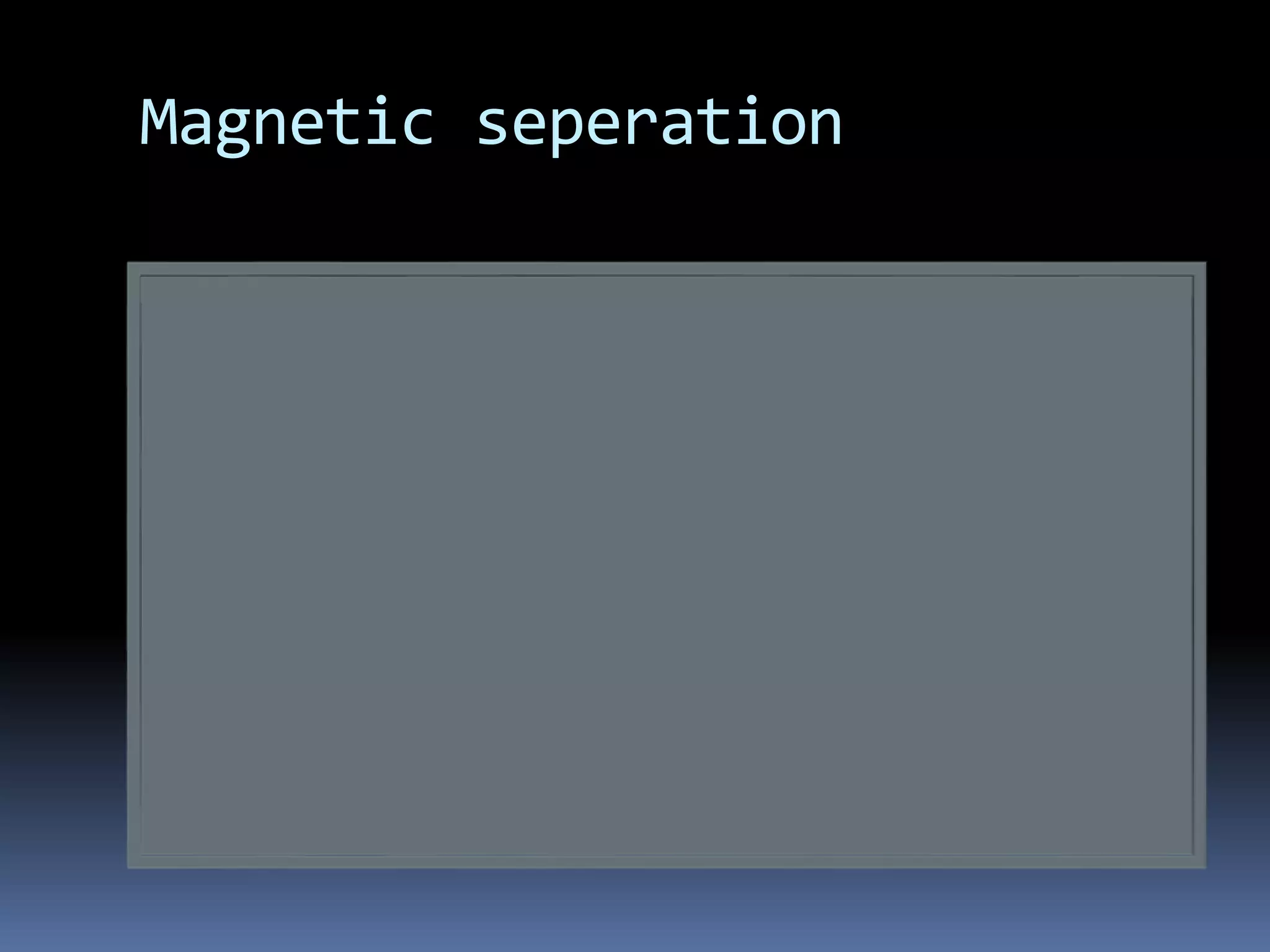 Magnetic seperation
 