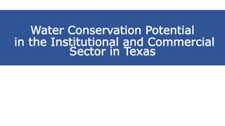 Water Conservation Potential
in the Institutional and Commercial
Sector in Texas
 