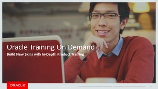 Copyright © 2014 Oracle and/or its affiliates. All rights reserved. |
Oracle Training On Demand
Build New Skills with In-Depth Product Training
Oracle Confidential – Internal/Restricted/Highly Restricted 10
 