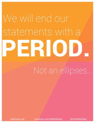  
nikkinigl.com facebook.com/NikkiNiglInc @IAmNikkiNigl
Not an ellipses…
We will end our
statements with a
WomenUNTIE
PERIOD.	
  
 