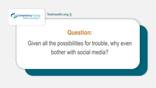 Question:
Given all the possibilities for trouble, why even
bother with social media?
 