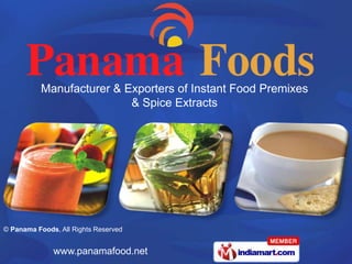 Manufacturer & Exporters of Instant Food Premixes
                           & Spice Extracts




© Panama Foods, All Rights Reserved


              www.panamafood.net
 