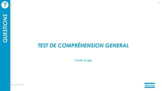 mercredi 14 septembre 2022
77
QUESTIONS
?
TEST DE COMPRÉHENSION GENERAL
Feuille de test
 