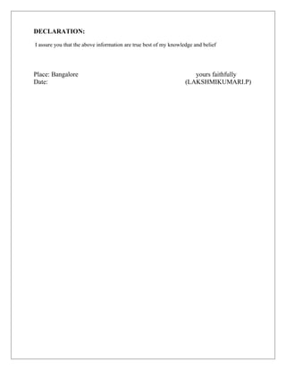 DECLARATION:
I assure you that the above information are true best of my knowledge and belief
Place: Bangalore yours faithfully
Date: (LAKSHMIKUMARI.P)
 
