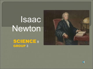 Isaac
Newton
SCIENCE 8
GROUP 3
 