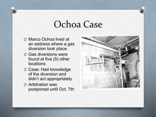 Ochoa Case
O Marco Ochoa lived at
an address where a gas
diversion took place.
O Gas diversions were
found at five (5) other
locations
O Case: Had knowledge
of the diversion and
didn’t act appropriately
O Arbitration was
postponed until Oct. 7th
 