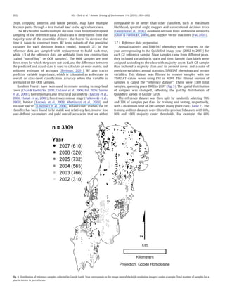 crops, cropping patterns and fallow periods, may have multiple
decision paths through a tree that all lead to the agriculture class.
The RF classiﬁer builds multiple decision trees from bootstrapped
sampling of the reference data. A ﬁnal class is determined from the
majority vote of the ensemble of trees—the forest. To decrease the
time it takes to construct trees, RF tests subsets of the predictor
variables for each decision branch (node). Roughly 2/3 of the
reference data are sampled with replacement to build each tree,
while 1/3 of the reference data are withheld from tree construction
(called “out-of-bag”, or OOB samples). The OOB samples are sent
down trees for which they were not used, and the difference between
the predicted and actual class is used to calculate an error matrix and
unbiased estimate of accuracy (Breiman, 2001). RF also tracks
predictor variable importance, which is calculated as a decrease in
overall or class-level classiﬁcation accuracy when the variable is
permuted in the OOB samples.
Random Forests have been used in remote sensing to map land
cover (Chan & Paelinckx, 2008; Gislason et al., 2006; Pal, 2005; Sesnie
et al., 2008), forest biomass and structural parameters (Baccini et al.,
2004; Hudak et al., 2008), forest successional stage (Falkowski et al.,
2009), habitat (Korpela et al., 2009; Martinuzzi et al., 2009) and
invasive species (Lawrence et al., 2006). In land cover studies, the RF
classiﬁer has been found to be stable and relatively fast, involve few
user-deﬁned parameters and yield overall accuracies that are either
comparable to or better than other classiﬁers, such as maximum
likelihood, spectral angle mapper and conventional decision trees
(Lawrence et al., 2006), AdaBoost decision trees and neural networks
(Chan & Paelinckx, 2008), and support vector machines (Pal, 2005).
3.7.1. Reference data preparation
Annual statistics and TIMESAT phenology were extracted for the
year corresponding to the QuickBird image year (2002 to 2007) for
each GE reference sample. Since samples came from different years,
they included variability in space and time. Sample class labels were
assigned according to the class with majority cover. Each GE sample
thus included a majority class and its percent cover, and a suite of
predictor variables: annual statistics, TIMESAT phenology and terrain
variables. This dataset was ﬁltered to remove samples with no
TIMESAT values when using EVI or NDVI. This ﬁltered version of
samples is called the “reference dataset”. There were 3309 total
samples, spanning years 2002 to 2007 (Fig. 5). The spatial distribution
of samples was clumped, reﬂecting the patchy distribution of
QuickBird scenes in Google Earth.
The reference dataset was then split by randomly selecting 70%
and 30% of samples per class for training and testing, respectively,
with a maximum limit of 700 samples in any given class (Table 2). The
training and test datasets were ﬁltered to provide 5 datasets with 60%,
80% and 100% majority cover thresholds. For example, the 60%
Fig. 5. Distribution of reference samples collected in Google Earth. Year corresponds to the image date of the high-resolution imagery under a sample. Total number of samples for a
year is shown in parentheses.
2822 M.L. Clark et al. / Remote Sensing of Environment 114 (2010) 2816–2832
 