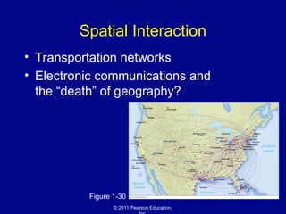 © 2011 Pearson Education,
Spatial Interaction
• Transportation networks
• Electronic communications and
the “death” of geography?
Figure 1-30
 