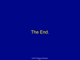 © 2011 Pearson Education,
The End.
 