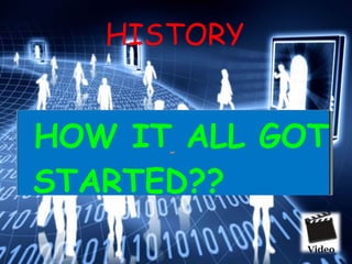 HISTORY
HOW IT ALL GOT
STARTED??
 