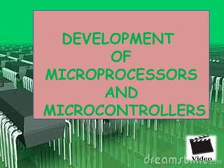 DEVELOPMENT
OF
MICROPROCESSORS
AND
MICROCONTROLLERS
 