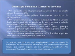 Orientação Sexual nos Currículos Escolares
• 1930 – discussão sobre educação sexual nas escolas devido ao grande
número de...