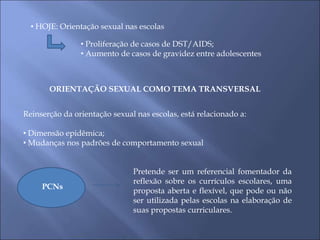 • HOJE: Orientação sexual nas escolas
• Proliferação de casos de DST/AIDS;
• Aumento de casos de gravidez entre adolescent...