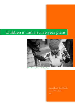 Manisit Das & Ankit Munka
Interns, CRY Kolkata
2011
Children in India’s Five year plans
1 Photo Courtesy: Sabarno Mukhopadhyay
 