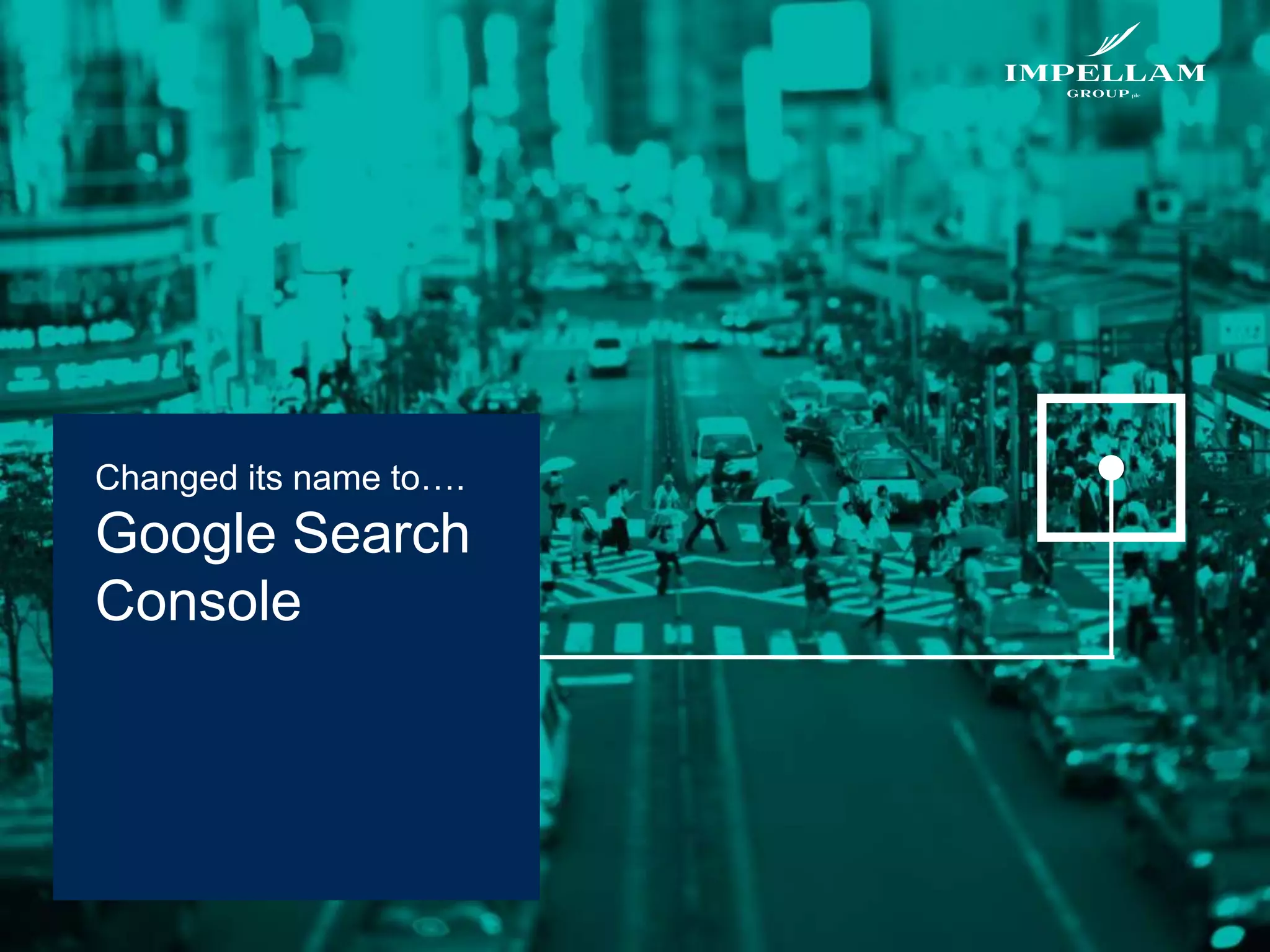 Changed its name to….
Google Search
Console
 