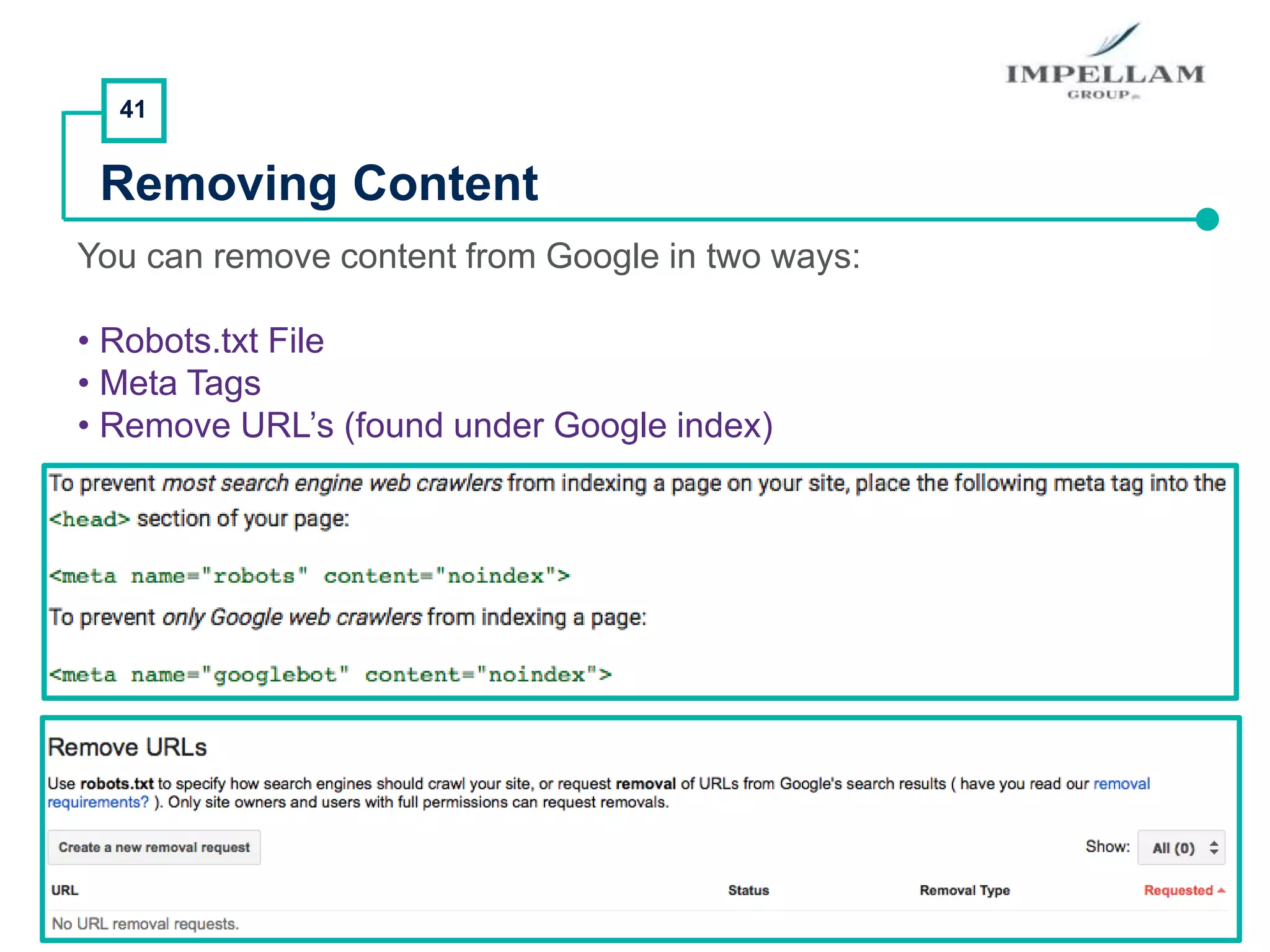 41
Removing Content
You can remove content from Google in two ways:
• Robots.txt File
• Meta Tags
• Remove URL’s (found under Google index)
 