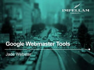 Google Webmaster Tools
Jade Webster
 