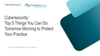 Cybersecurity:
Top 5 Things You Can Do
Tomorrow Morning to Protect
Your Practice
© 1994-2023 Telehealth.org, LLC All rights reserved.
 