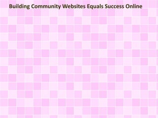 Building Community Websites Equals Success Online
 