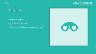 Conclusie
• Meten is weten
• 100% inzicht in data
• Neem call tracking mee in plannen 2021
 