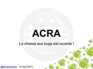 ACRA La chasse aux bugs est ouverte ! @KevinGaudin  - 14 avril 2011 