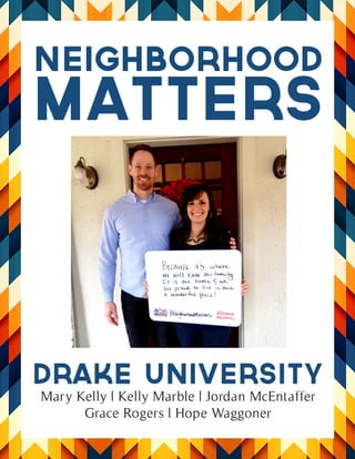 Neighborhood
Matters
Drake University
Mary Kelly | Kelly Marble | Jordan McEntaffer
Grace Rogers | Hope Waggoner
 